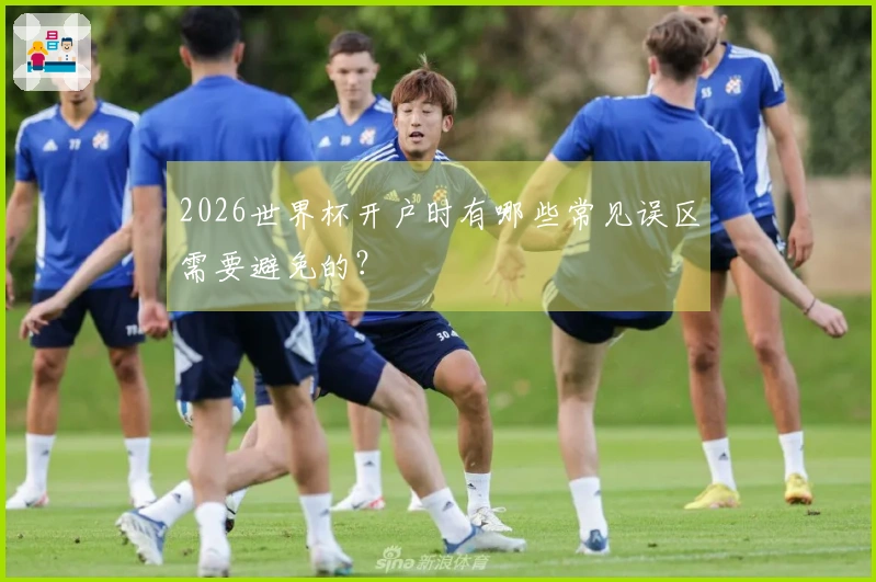 2026世界杯开户时有哪些常见误区需要避免的？