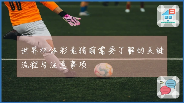 世界杯体彩竞猜前需要了解的关键流程与注意事项