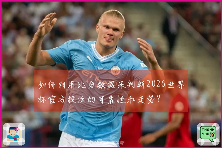 如何利用比分数据来判断2026世界杯官方投注的可靠性和走势？