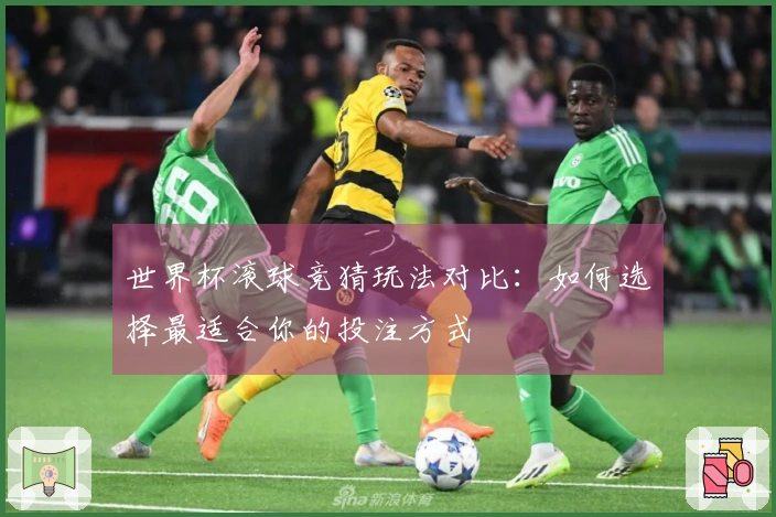 世界杯滚球竞猜玩法对比：如何选择最适合你的投注方式